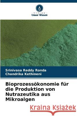 Bioprozessoekonomie fur die Produktion von Nutrazeutika aus Mikroalgen Srinivasa Reddy Ronda Chandrika Kethineni  9786204639864 International Book Market Service Ltd - książka