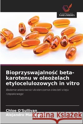 Bioprzyswajalnosc beta-karotenu w oleozelach etylocelulozowych in vitro O'Sullivan, Chloe, Marangoni, Alejandro 9786208720711 Wydawnictwo Nasza Wiedza - książka