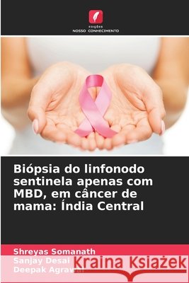 Biópsia do linfonodo sentinela apenas com MBD, em câncer de mama: Índia Central Somanath, Shreyas, Desai, Sanjay, Agrawal, Deepak 9786205637449 Edições Nosso Conhecimento - książka