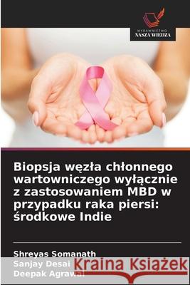 Biopsja wezla chlonnego wartowniczego wylacznie z zastosowaniem MBD w przypadku raka piersi: srodkowe Indie Somanath, Shreyas, Desai, Sanjay, Agrawal, Deepak 9786205637418 Wydawnictwo Nasza Wiedza - książka