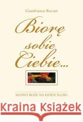 Biorę sobie Ciebie... Słowo Boże na dzień ślubu Ravasi Gianfranco 9788379719952 Jedność - książka