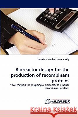 Bioreactor design for the production of recombinant proteins Detchanamurthy, Swaminathan 9783843375931 LAP Lambert Academic Publishing AG & Co KG - książka