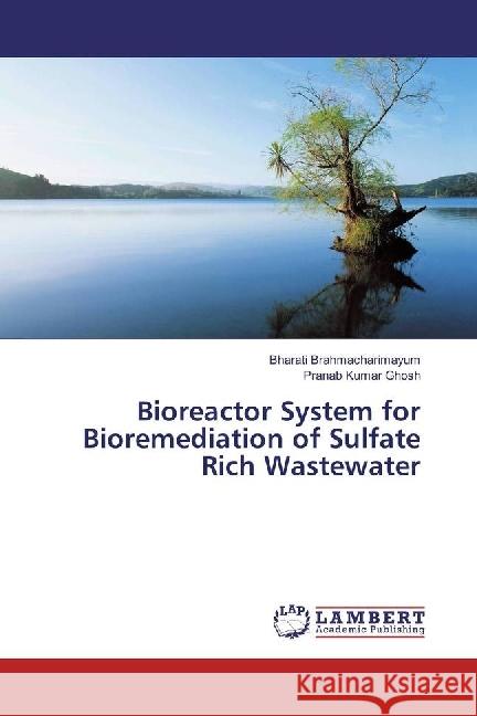 Bioreactor System for Bioremediation of Sulfate Rich Wastewater Brahmacharimayum, Bharati; Ghosh, Pranab Kumar 9786202075619 LAP Lambert Academic Publishing - książka