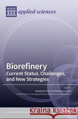 Biorefinery: Current Status, Challenges, and New Strategies Chang Geun Yoo Kwang Ho Kim 9783036515106 Mdpi AG - książka