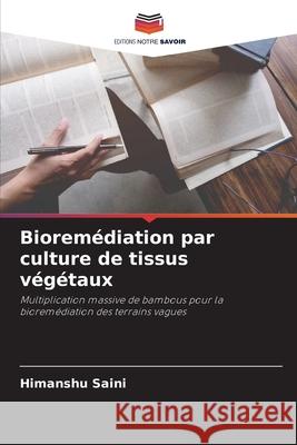 Bioremédiation par culture de tissus végétaux Saini, Himanshu 9786208916138 Editions Notre Savoir - książka