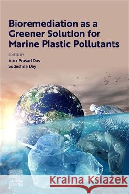 Bioremediation as a Greener Solution for Marine Plastic Pollutants Alok Prasad Das Sudeshna Dey 9780443331824 Elsevier - książka