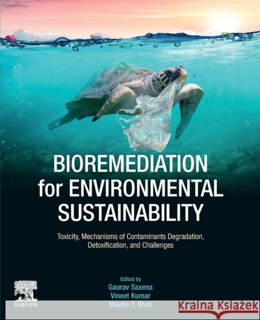 Bioremediation for Environmental Sustainability: Toxicity, Mechanisms of Contaminants Degradation, Detoxification and Challenges Gaurav Saxena Vineet Kumar Maulin P. Shah 9780128205242 Elsevier - książka