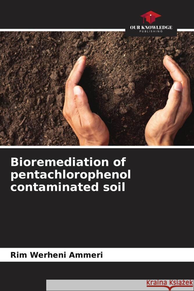Bioremediation of pentachlorophenol contaminated soil Werheni Ammeri, Rim 9786205138489 Our Knowledge Publishing - książka