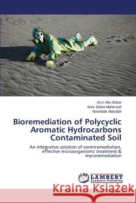 Bioremediation of Polycyclic Aromatic Hydrocarbons Contaminated Soil Abu Bakar Azizi 9783659710261 LAP Lambert Academic Publishing - książka