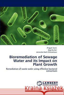 Bioremediation of Sewage Water and its Impact on Plant Growth Saini, Pragati 9783848495337 LAP Lambert Academic Publishing - książka