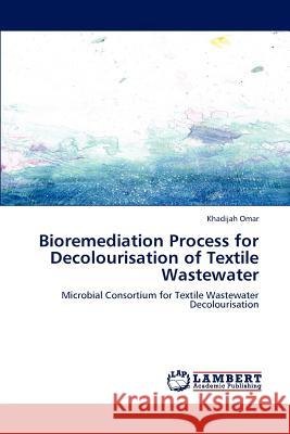 Bioremediation Process for Decolourisation of Textile Wastewater Khadijah Omar 9783848449651 LAP Lambert Academic Publishing - książka