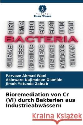 Bioremediation von Cr (VI) durch Bakterien aus Industrieabwässern Wani, Parvaze Ahmad, Olamide, Akinware Najimdeen, Zainab, Jimoh Yetunde 9786206819592 Verlag Unser Wissen - książka