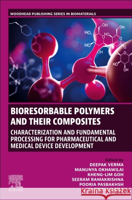 Bioresorbable Polymers and Their Composites: Characterization and Fundamental Processing for Pharmaceutical and Medical Device Development Deepak Verma Manunya Okhawilai Kheng-Lim Lim Goh 9780443189159 Woodhead Publishing - książka