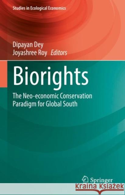 Biorights: The Neo-Economic Conservation Paradigm for Global South Dey, Dipayan 9783030915025 Springer Nature Switzerland AG - książka