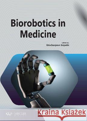 Biorobotics in Medicine Shivsanjeevi Sripathi 9781774694084 Arcler Press - książka