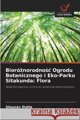 Bioróznorodnosc Ogrodu Botanicznego i Eko-Parku Sitakunda: Flora Dutta, Shourav 9786208691455 Wydawnictwo Nasza Wiedza - książka
