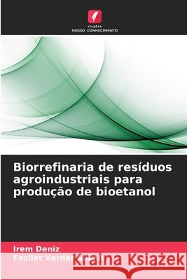 Biorrefinaria de resíduos agroindustriais para produção de bioetanol Deniz, Irem, Vardar Sukan, Fazilet 9786207649938 Edições Nosso Conhecimento - książka