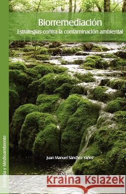 Biorremediacion. Estrategias Contra La Contaminacion Ambiental Juan Manuel Sanche 9781597547284 Libros En Red - książka