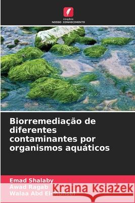 Biorremediação de diferentes contaminantes por organismos aquáticos Shalaby, Emad, Ragab, Awad, Abd El-Monsef, Walaa 9786209340062 Edições Nosso Conhecimento - książka