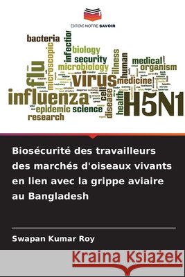 Biosécurité des travailleurs des marchés d'oiseaux vivants en lien avec la grippe aviaire au Bangladesh Roy, Swapan Kumar 9786209366314 Editions Notre Savoir - książka