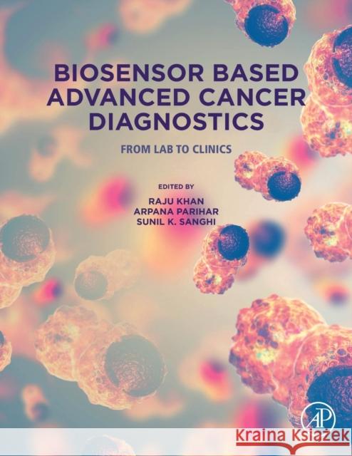 Biosensor Based Advanced Cancer Diagnostics: From Lab to Clinics Raju Khan Arpana Parihar S. K. Sanghi 9780128234242 Academic Press - książka