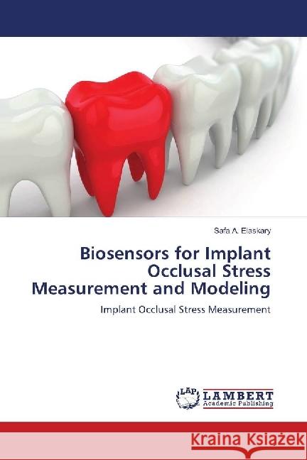 Biosensors for Implant Occlusal Stress Measurement and Modeling : Implant Occlusal Stress Measurement Elaskary, Safa A. 9783659518751 LAP Lambert Academic Publishing - książka