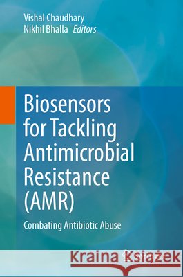 Biosensors for Tackling Antimicrobial Resistance (Amr): Combating Antibiotic Abuse Vishal Chaudhary Nikhil Bhalla 9789819591503 Springer - książka
