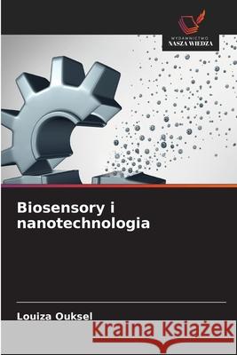 Biosensory i nanotechnologia Ouksel, Louiza 9786209489075 Wydawnictwo Nasza Wiedza - książka