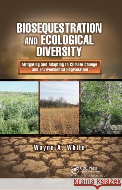 Biosequestration and Ecological Diversity: Mitigating and Adapting to Climate Change and Environmental Degradation Wayne A. White 9780367866044 CRC Press - książka