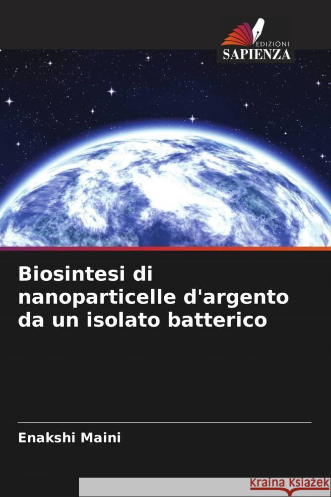 Biosintesi di nanoparticelle d'argento da un isolato batterico Enakshi Maini 9786207305469 Edizioni Sapienza - książka