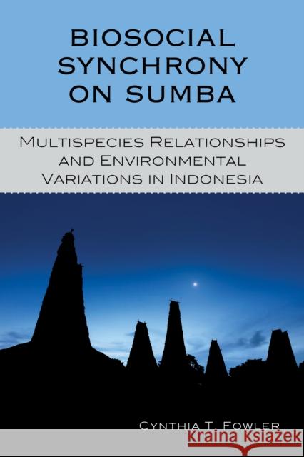 Biosocial Synchrony on Sumba: Multispecies Relationships and Environmental Variations in Indonesia Cynthia T. Fowler 9781498521864 Lexington Books - książka