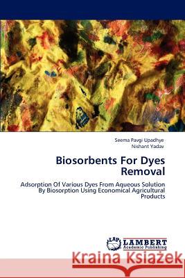 Biosorbents for Dyes Removal Seema Pavgi Upadhye Nishant Yadav  9783847373674 LAP Lambert Academic Publishing AG & Co KG - książka