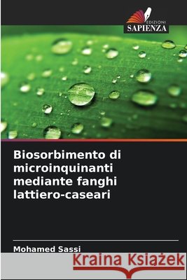 Biosorbimento di microinquinanti mediante fanghi lattiero-caseari Sassi, Mohamed 9786209508370 Edizioni Sapienza - książka