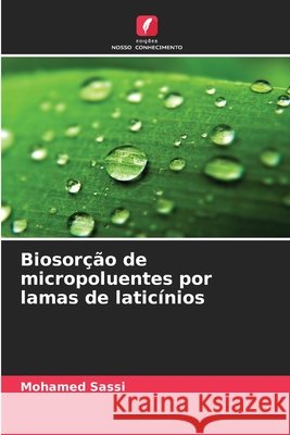 Biosorção de micropoluentes por lamas de laticínios Sassi, Mohamed 9786209513497 Edições Nosso Conhecimento - książka