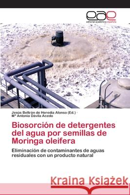 Biosorción de detergentes del agua por semillas de Moringa oleifera Jesús Beltrán de Heredia Alonso (Ed ), Ma Antonia Dávila Acedo 9783659080845 Editorial Academica Espanola - książka