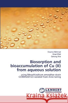 Biosorption and bioaccumulation of Cu (II) from aqueous solution Osama Mohmad, Wael Elfeil, Gehong Wei 9783659224225 LAP Lambert Academic Publishing - książka