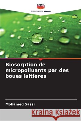 Biosorption de micropolluants par des boues laitières Sassi, Mohamed 9786209505812 Editions Notre Savoir - książka