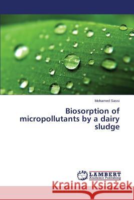 Biosorption of micropollutants by a dairy sludge Sassi Mohamed 9783659775468 LAP Lambert Academic Publishing - książka