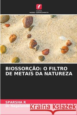 BIOSSORÇÃO: O FILTRO DE METAIS DA NATUREZA R, SPARSHA, Prasad, Dr Nagalambika 9786209096211 Edições Nosso Conhecimento - książka