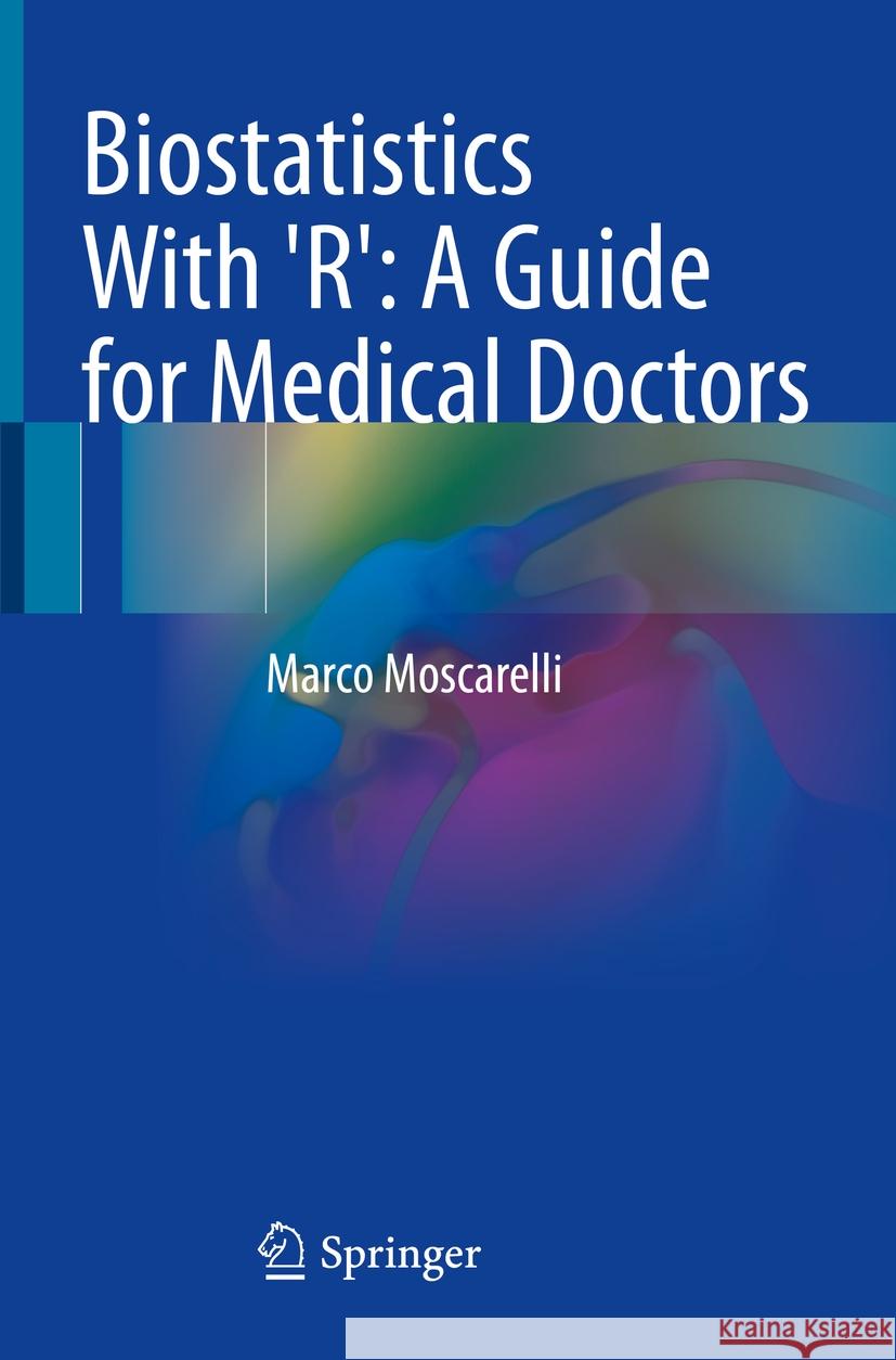 Biostatistics With 'R': A Guide for Medical Doctors Moscarelli, Marco 9783031330759 Springer International Publishing - książka