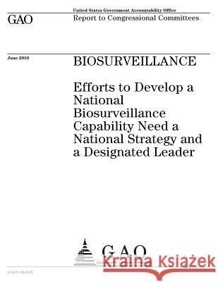 Biosurveillance: efforts to develop a national biosurveillance capability need a national strategy and a designated leader: report to c Office, U. S. Government Accountability 9781974408740 Createspace Independent Publishing Platform - książka