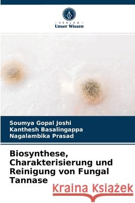 Biosynthese, Charakterisierung und Reinigung von Fungal Tannase Soumya Gopal Joshi, Kanthesh Basalingappa, Nagalambika Prasad 9786203519419 Verlag Unser Wissen - książka