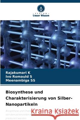 Biosynthese und Charakterisierung von Silber-Nanopartikeln Rajakumari K Ivo Romauld S Meenambiga Ss 9786207765416 Verlag Unser Wissen - książka