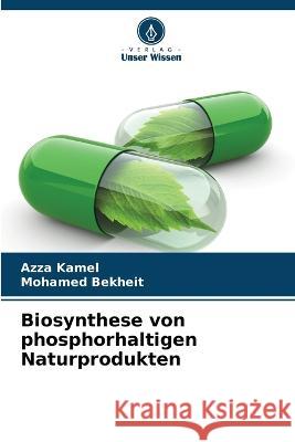 Biosynthese von phosphorhaltigen Naturprodukten Azza Kamel Mohamed Bekheit 9786205842928 Verlag Unser Wissen - książka