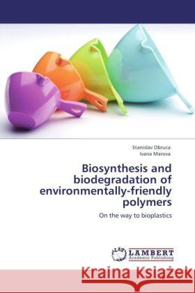 Biosynthesis and biodegradation of environmentally-friendly polymers : On the way to bioplastics Obruca, Stanislav; Marova, Ivana 9783846545485 LAP Lambert Academic Publishing - książka
