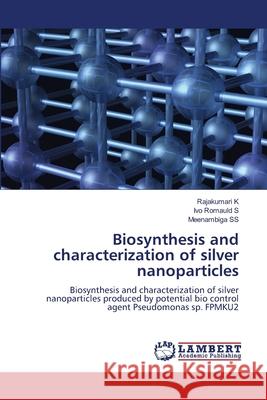 Biosynthesis and characterization of silver nanoparticles Rajakumari K Ivo Romauld S Meenambiga Ss 9786207649006 LAP Lambert Academic Publishing - książka