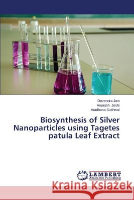 Biosynthesis of Silver Nanoparticles Using Tagetes Patula Leaf Extract Jain Devendra 9783659585616 LAP Lambert Academic Publishing - książka