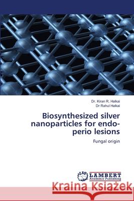 Biosynthesized silver nanoparticles for endo-perio lesions Halkai, Dr. Kiran R., Halkai, Dr Rahul 9786207806584 LAP Lambert Academic Publishing - książka