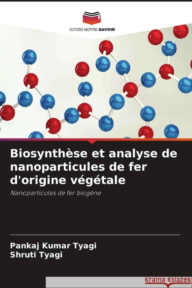 Biosynthèse et analyse de nanoparticules de fer d'origine végétale Tyagi, Pankaj Kumar, Tyagi, Shruti 9786205464878 Editions Notre Savoir - książka