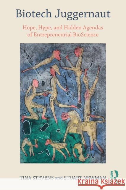 Biotech Juggernaut: Hope, Hype, and Hidden Agendas of Entrepreneurial Bioscience Tina Stevens Stuart Newman 9781138043237 Routledge - książka